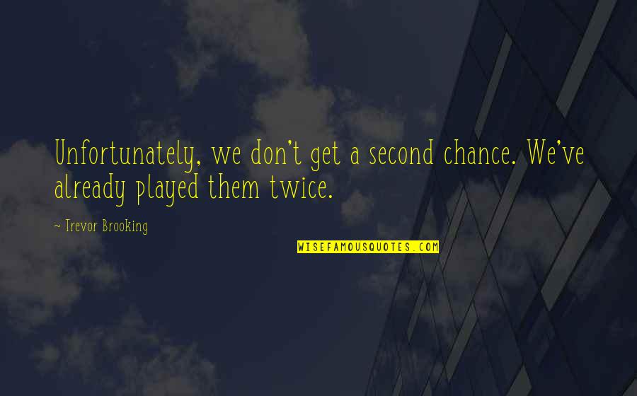 Don't Get Played Quotes By Trevor Brooking: Unfortunately, we don't get a second chance. We've