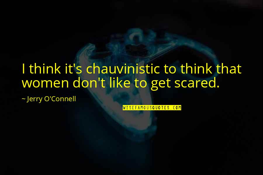 Don't Get Scared Quotes By Jerry O'Connell: I think it's chauvinistic to think that women