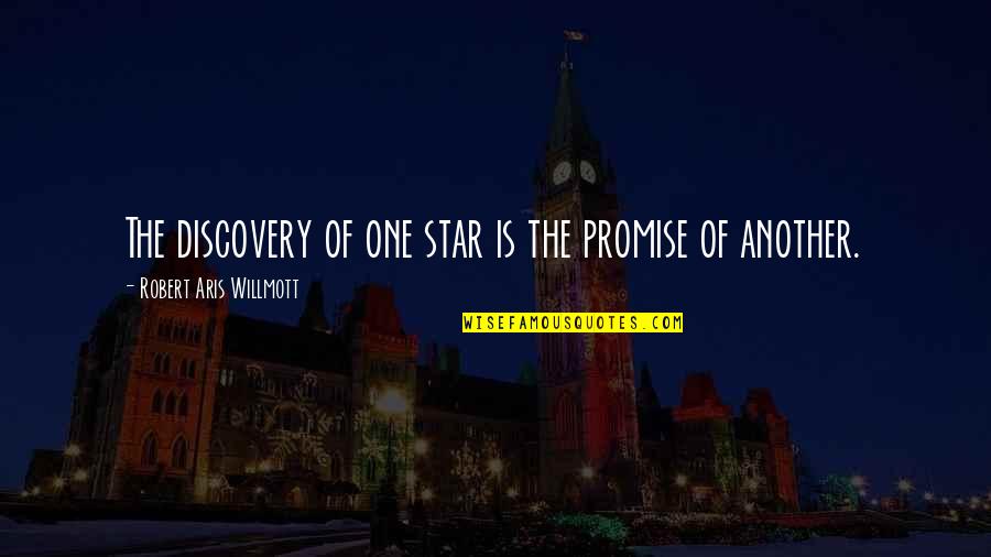 Don't Get Scared Quotes By Robert Aris Willmott: The discovery of one star is the promise
