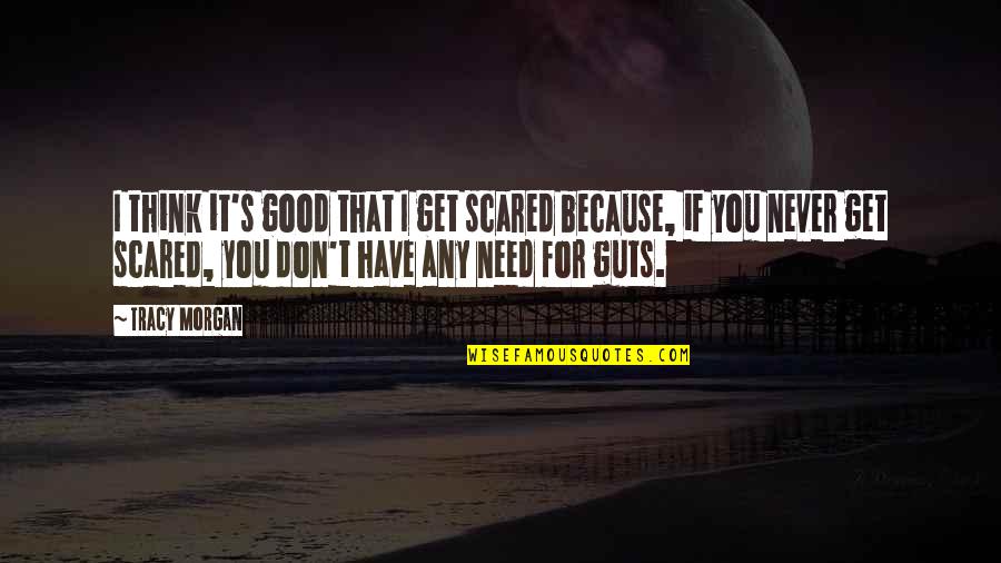 Don't Get Scared Quotes By Tracy Morgan: I think it's good that I get scared
