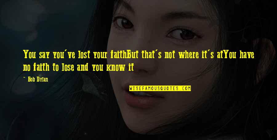 Dont Get Sick Quotes By Bob Dylan: You say you've lost your faithBut that's not