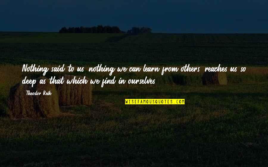 Dont Get Side Tracked Quotes By Theodor Reik: Nothing said to us, nothing we can learn