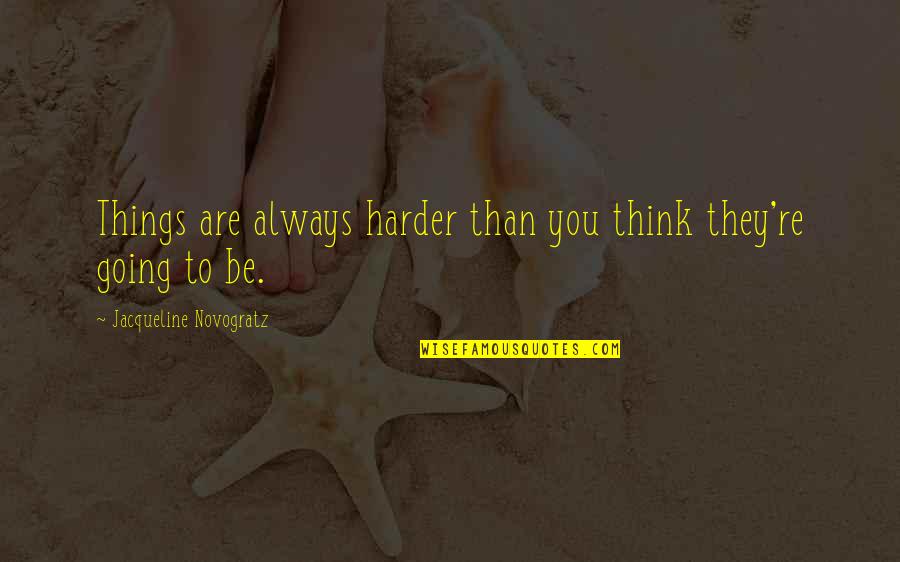 Don't Get Too Affected Quotes By Jacqueline Novogratz: Things are always harder than you think they're
