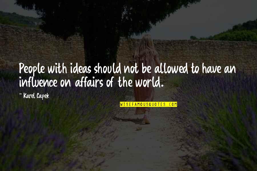 Don't Get Too Affected Quotes By Karel Capek: People with ideas should not be allowed to
