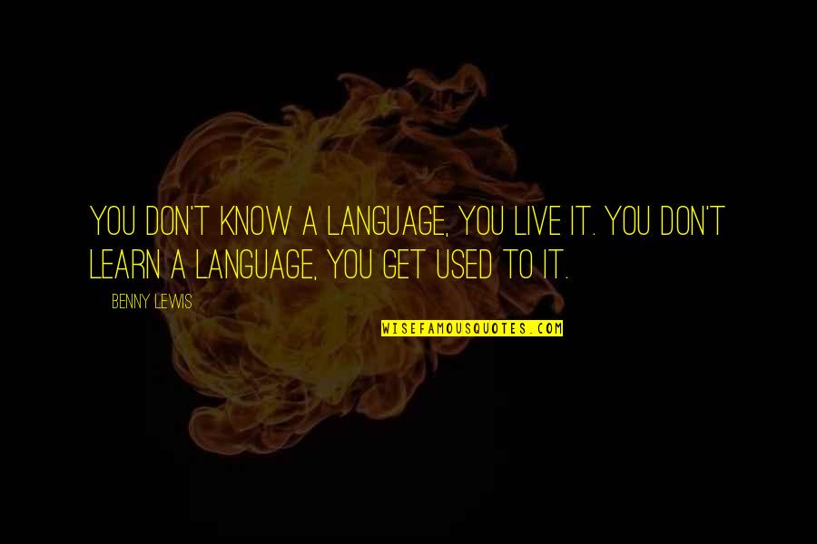 Don't Get Used Quotes By Benny Lewis: You don't know a language, you live it.