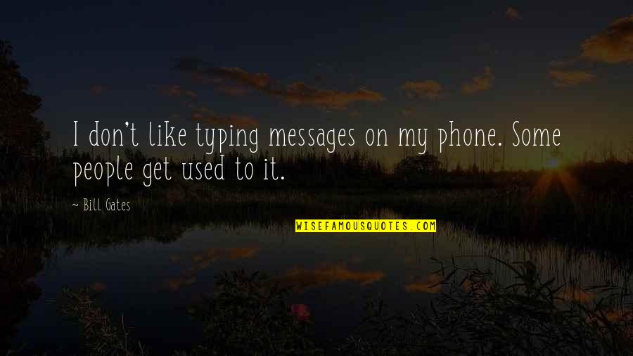 Don't Get Used Quotes By Bill Gates: I don't like typing messages on my phone.
