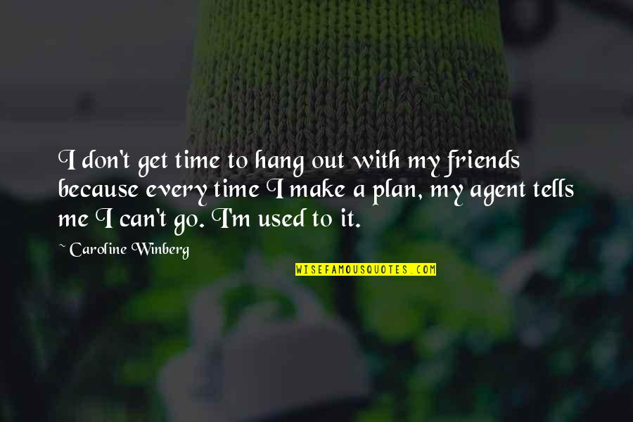 Don't Get Used Quotes By Caroline Winberg: I don't get time to hang out with