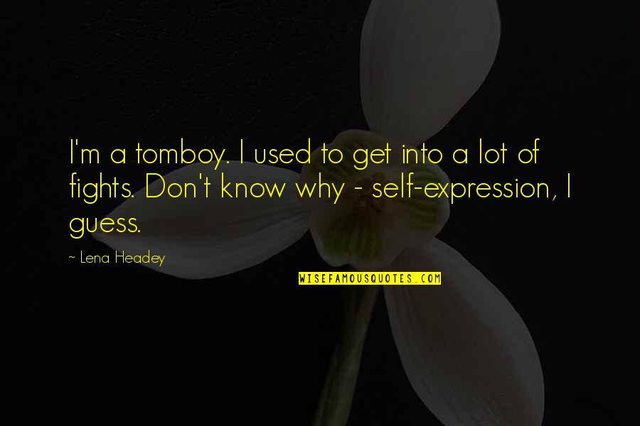 Don't Get Used Quotes By Lena Headey: I'm a tomboy. I used to get into