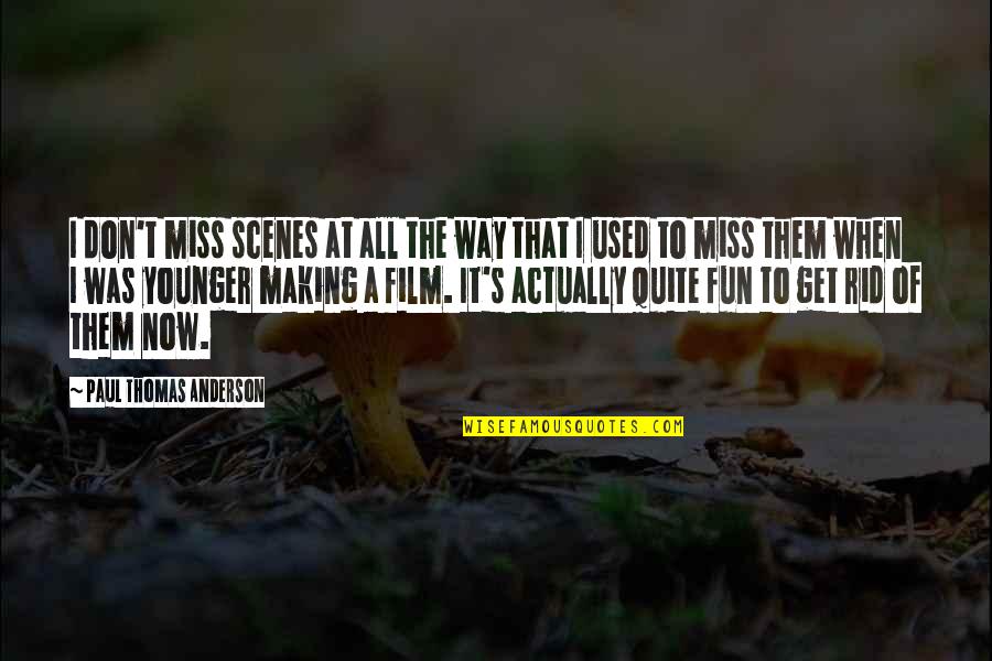 Don't Get Used Quotes By Paul Thomas Anderson: I don't miss scenes at all the way