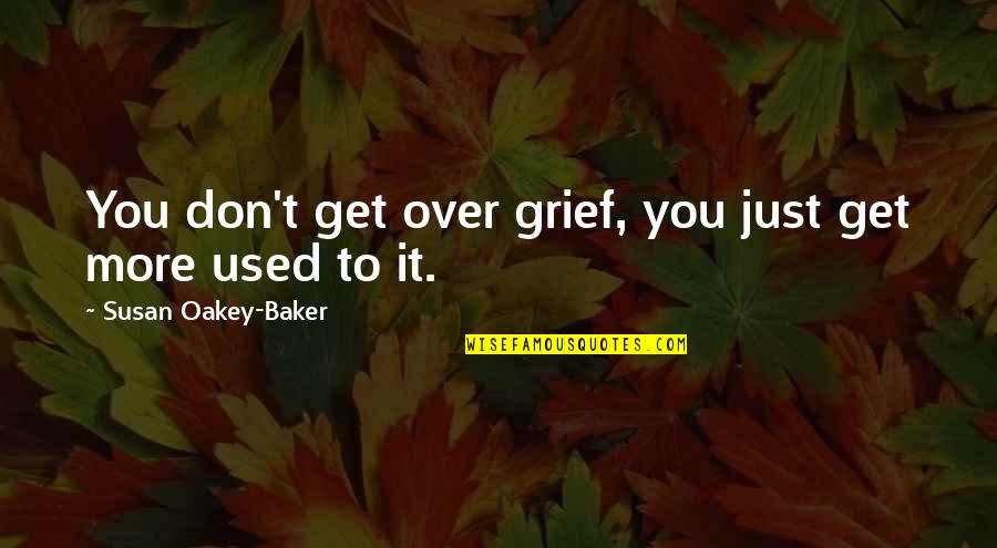 Don't Get Used Quotes By Susan Oakey-Baker: You don't get over grief, you just get