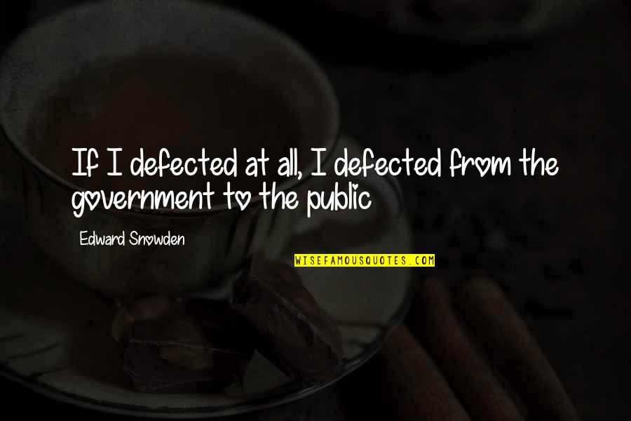 Don't Get Your Feelings Hurt Quotes By Edward Snowden: If I defected at all, I defected from