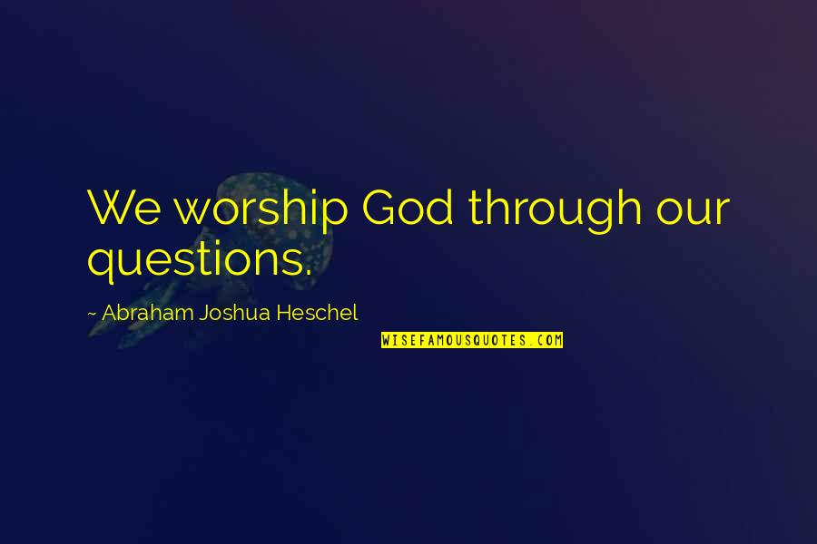 Don't Give A Damn Picture Quotes By Abraham Joshua Heschel: We worship God through our questions.