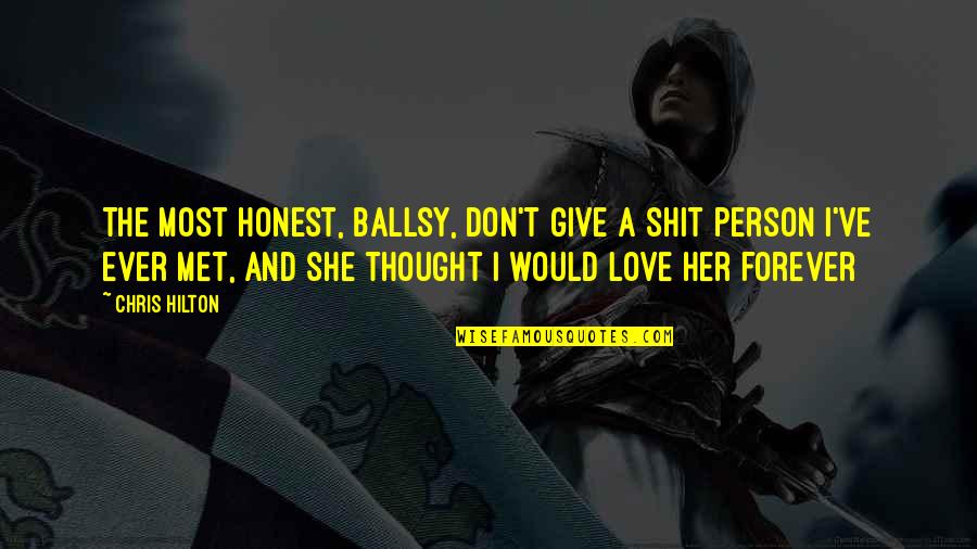 Don't Give All Your Love Quotes By Chris Hilton: The most honest, ballsy, don't give a shit Don't Give All Your Love Quotes By Chris Hilton: The most honest, ballsy, don't give a shit