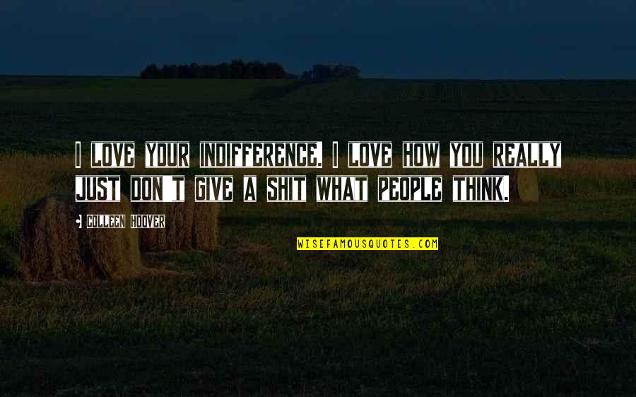 Don't Give All Your Love Quotes By Colleen Hoover: I love your indifference. I love how you Don't Give All Your Love Quotes By Colleen Hoover: I love your indifference. I love how you