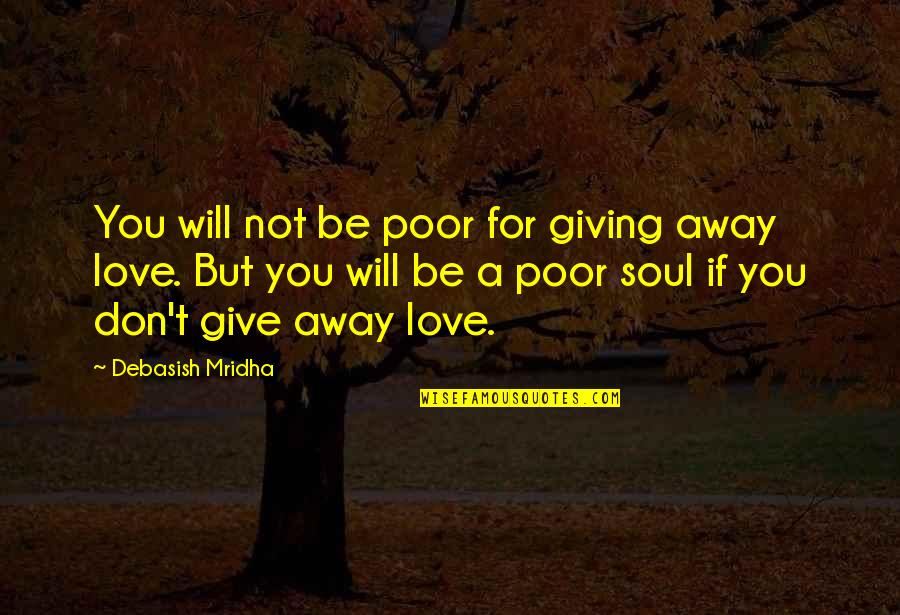 Don't Give All Your Love Quotes By Debasish Mridha: You will not be poor for giving away