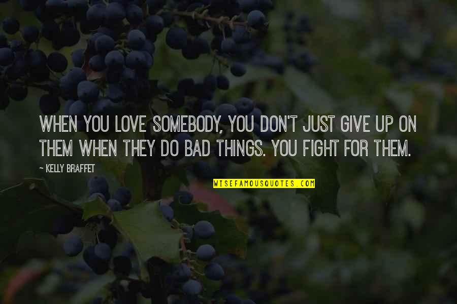Don't Give All Your Love Quotes By Kelly Braffet: When you love somebody, you don't just give Don't Give All Your Love Quotes By Kelly Braffet: When you love somebody, you don't just give