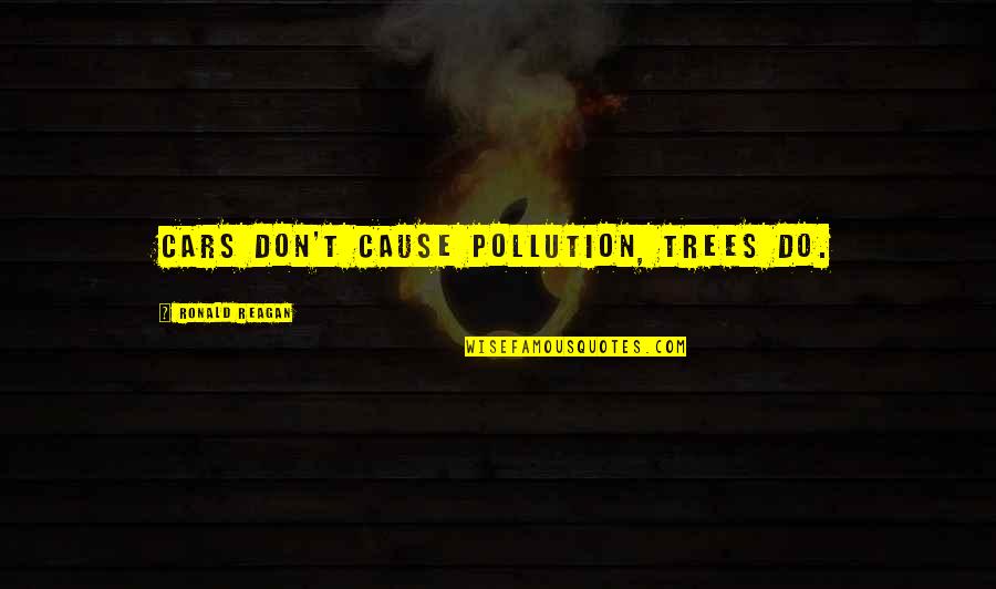 Don't Give False Hope Quotes By Ronald Reagan: Cars don't cause pollution, trees do.