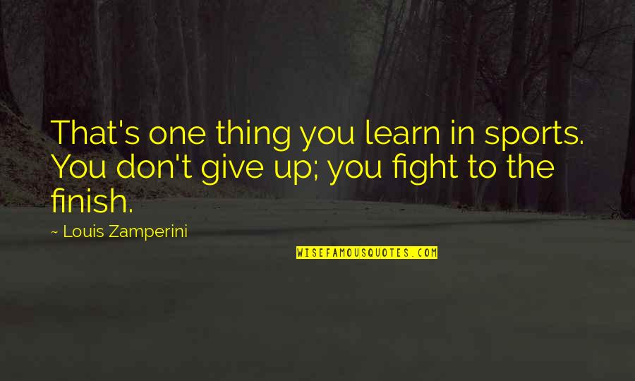 Don't Give In Quotes By Louis Zamperini: That's one thing you learn in sports. You