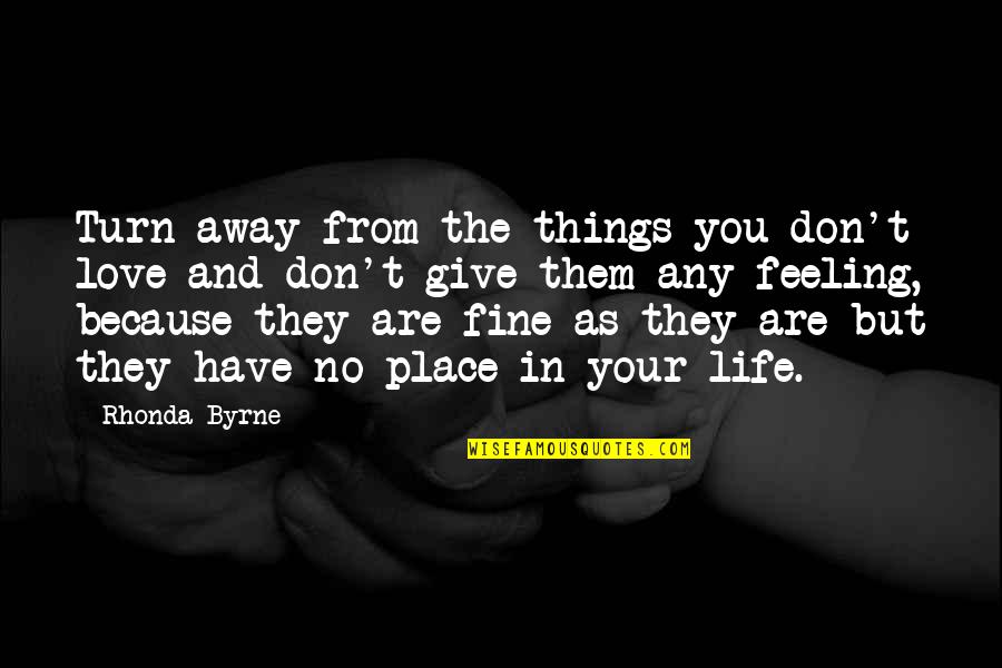 Don't Give In Quotes By Rhonda Byrne: Turn away from the things you don't love