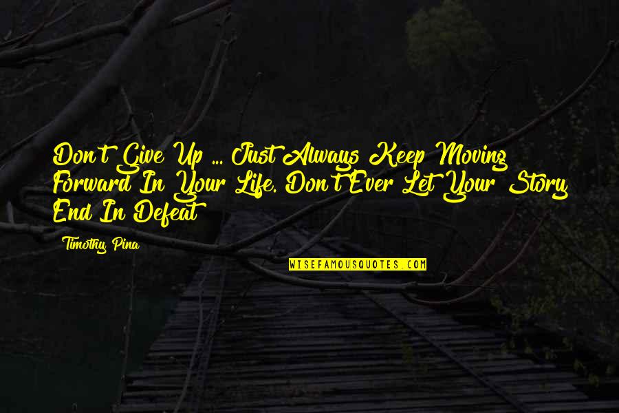 Don't Give In Quotes By Timothy Pina: Don't Give Up ... Just Always Keep Moving
