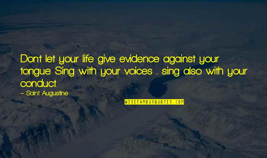 Don't Give It Your All Quotes By Saint Augustine: Don't let your life give evidence against your