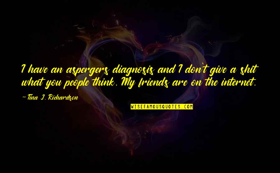 Don't Give It Your All Quotes By Tina J. Richardson: I have an aspergers diagnosis and I don't