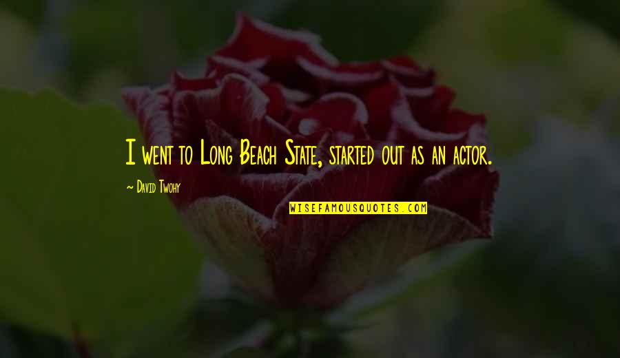 Don't Give Me Stress Quotes By David Twohy: I went to Long Beach State, started out Don't Give Me Stress Quotes By David Twohy: I went to Long Beach State, started out