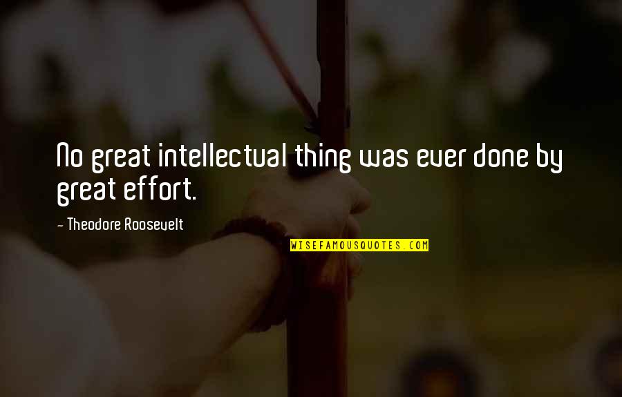 Don't Give Me Stress Quotes By Theodore Roosevelt: No great intellectual thing was ever done by Don't Give Me Stress Quotes By Theodore Roosevelt: No great intellectual thing was ever done by