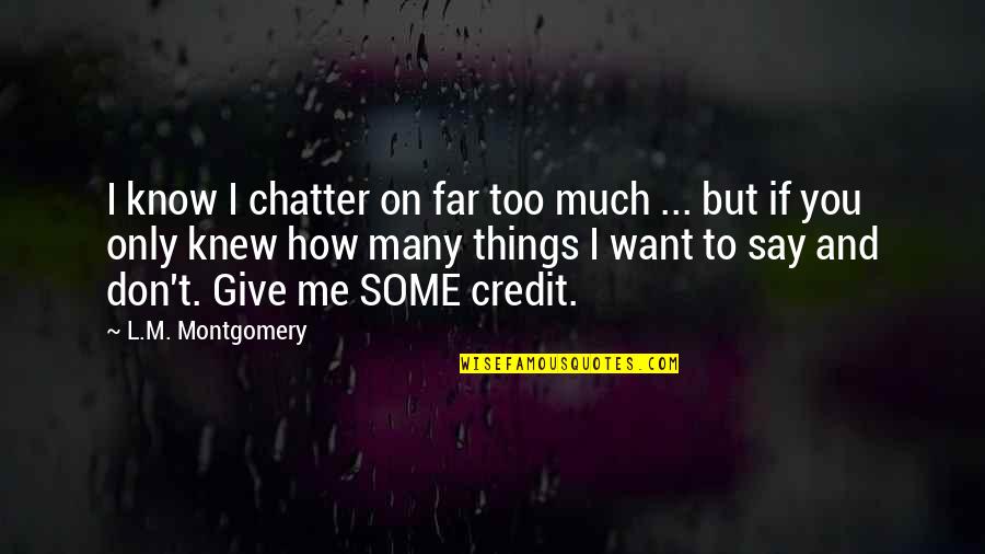 Don't Give Quotes By L.M. Montgomery: I know I chatter on far too much