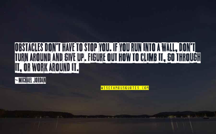 Don't Give Quotes By Michael Jordan: Obstacles don't have to stop you. If you