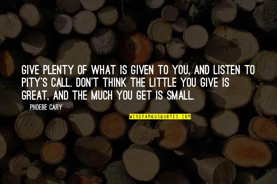 Don't Give Quotes By Phoebe Cary: Give plenty of what is given to you,