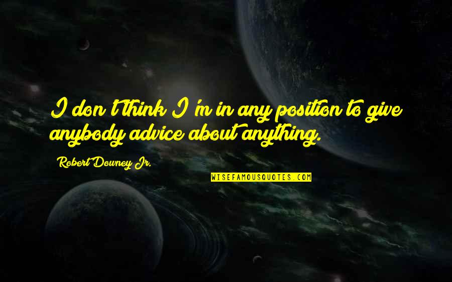 Don't Give Quotes By Robert Downey Jr.: I don't think I'm in any position to
