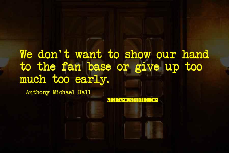 Don't Give Too Much Quotes By Anthony Michael Hall: We don't want to show our hand to