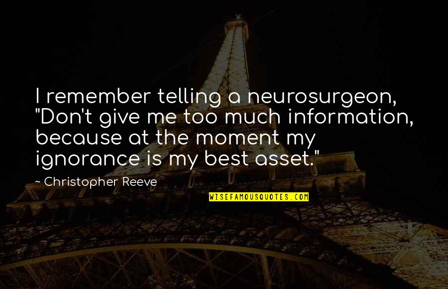 Don't Give Too Much Quotes By Christopher Reeve: I remember telling a neurosurgeon, "Don't give me