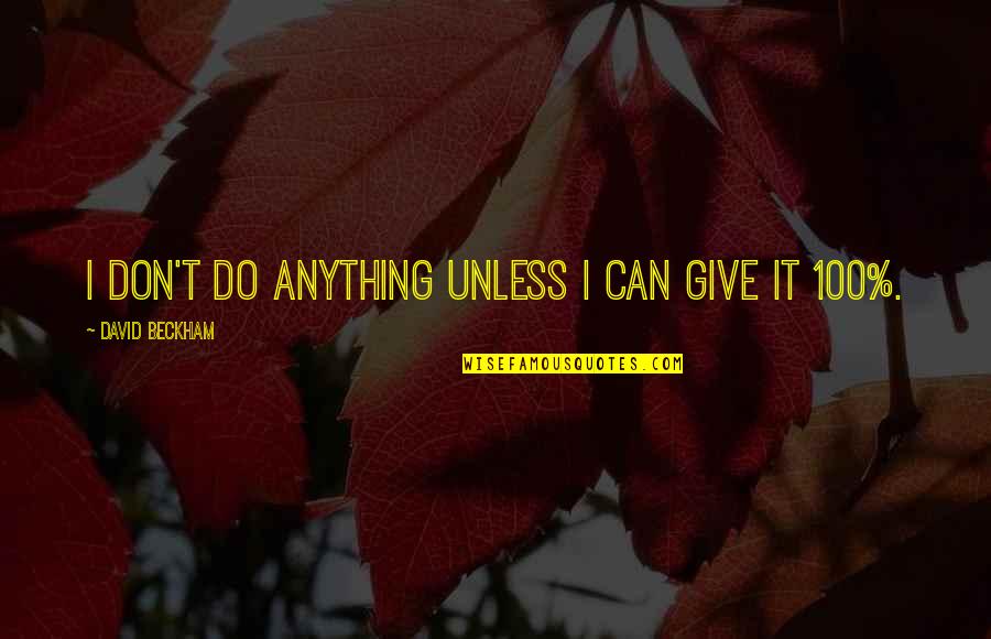 Don't Give Too Much Quotes By David Beckham: I don't do anything unless I can give