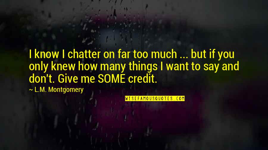 Don't Give Too Much Quotes By L.M. Montgomery: I know I chatter on far too much