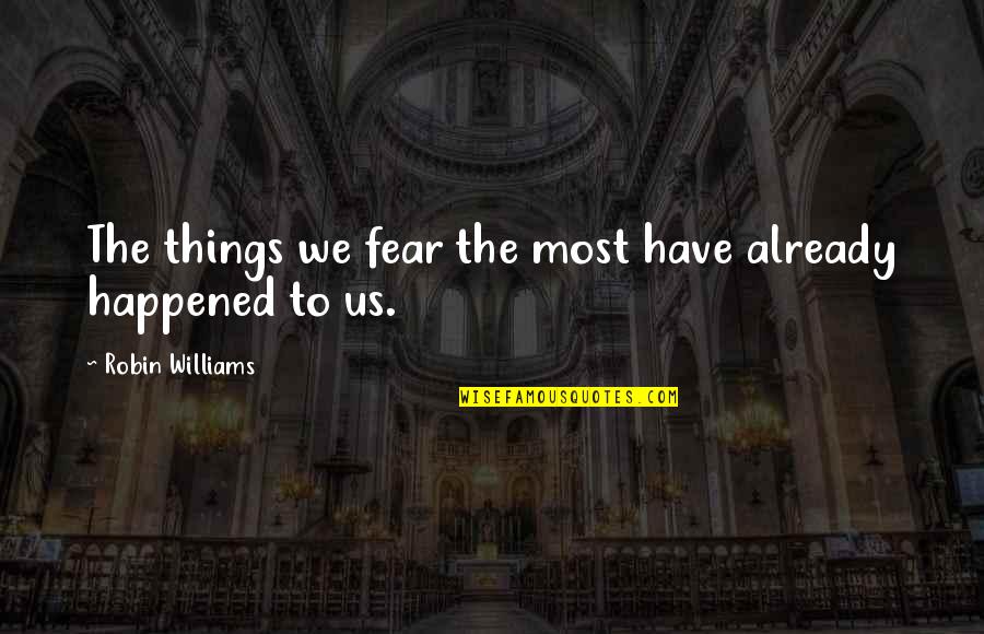 Dont Give Up Cancer Quotes By Robin Williams: The things we fear the most have already Dont Give Up Cancer Quotes By Robin Williams: The things we fear the most have already