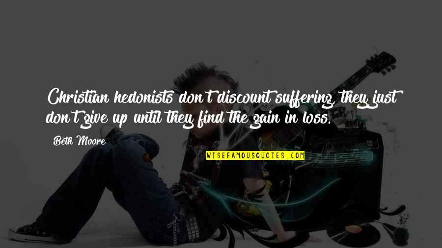 Dont Give Up Dont Give In Quotes By Beth Moore: Christian hedonists don't discount suffering, they just don't
