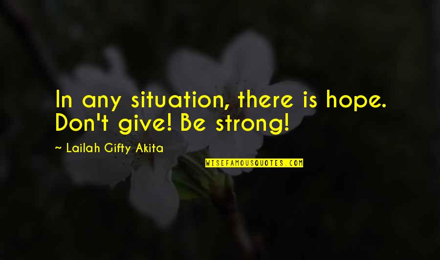 Dont Give Up Dont Give In Quotes By Lailah Gifty Akita: In any situation, there is hope. Don't give!