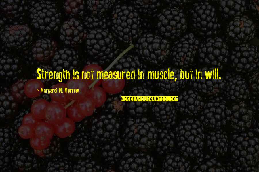 Dont Give Up Dont Give In Quotes By Margaret M. Morrow: Strength is not measured in muscle, but in