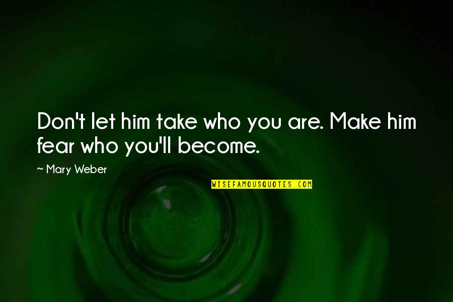 Dont Give Up Dont Give In Quotes By Mary Weber: Don't let him take who you are. Make