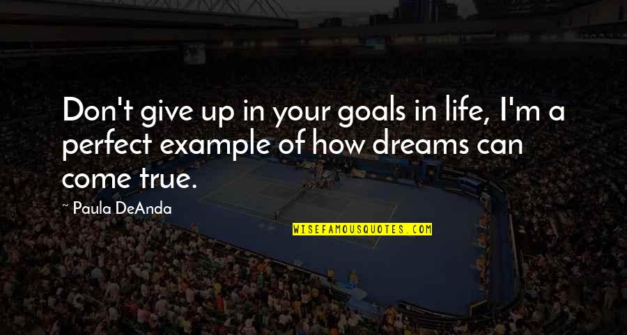 Dont Give Up Dont Give In Quotes By Paula DeAnda: Don't give up in your goals in life,