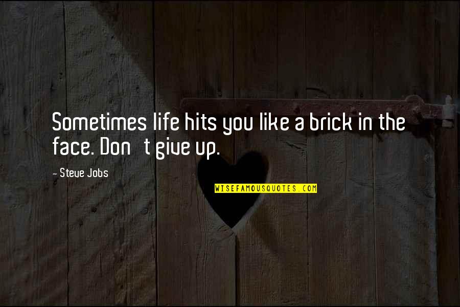 Dont Give Up Dont Give In Quotes By Steve Jobs: Sometimes life hits you like a brick in