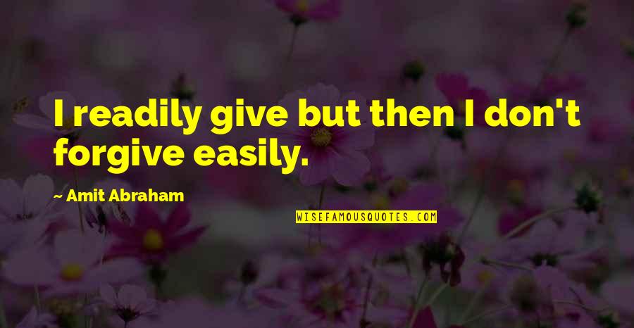 Don't Give Up Easily Quotes By Amit Abraham: I readily give but then I don't forgive