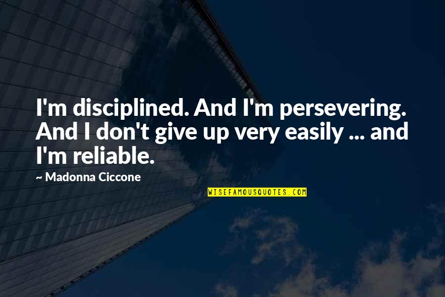 Don't Give Up Easily Quotes By Madonna Ciccone: I'm disciplined. And I'm persevering. And I don't