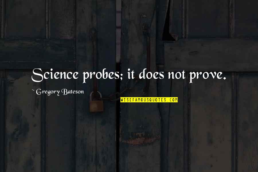 Don't Give Up Hold On Quotes By Gregory Bateson: Science probes; it does not prove.