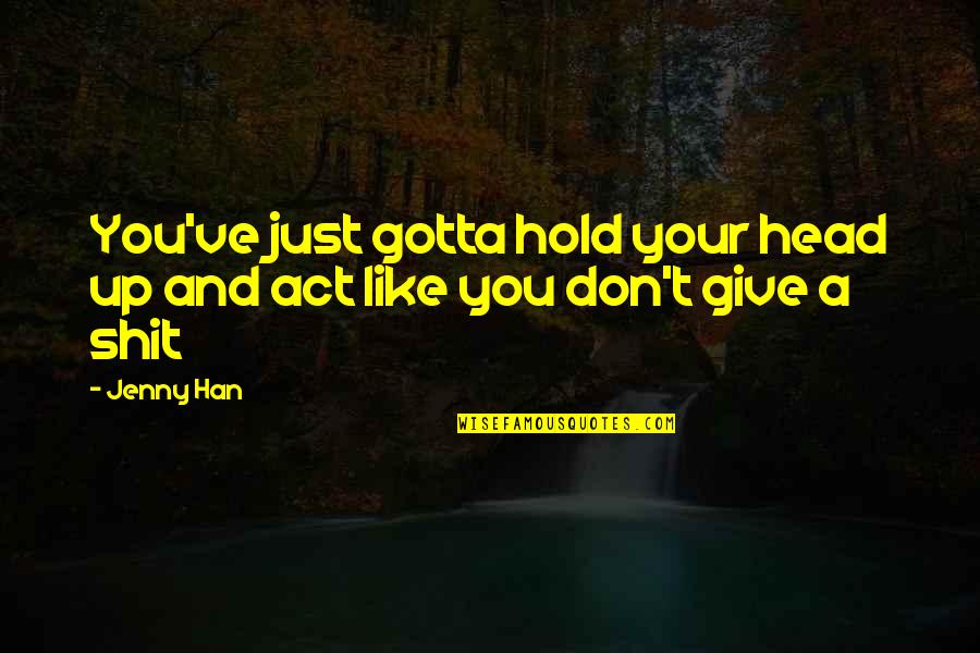 Don't Give Up Hold On Quotes By Jenny Han: You've just gotta hold your head up and