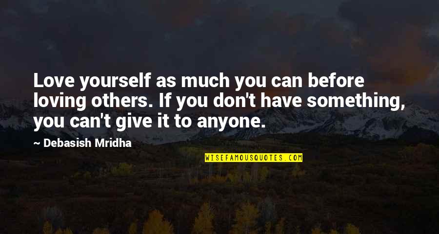 Don't Give Up In Love Quotes By Debasish Mridha: Love yourself as much you can before loving