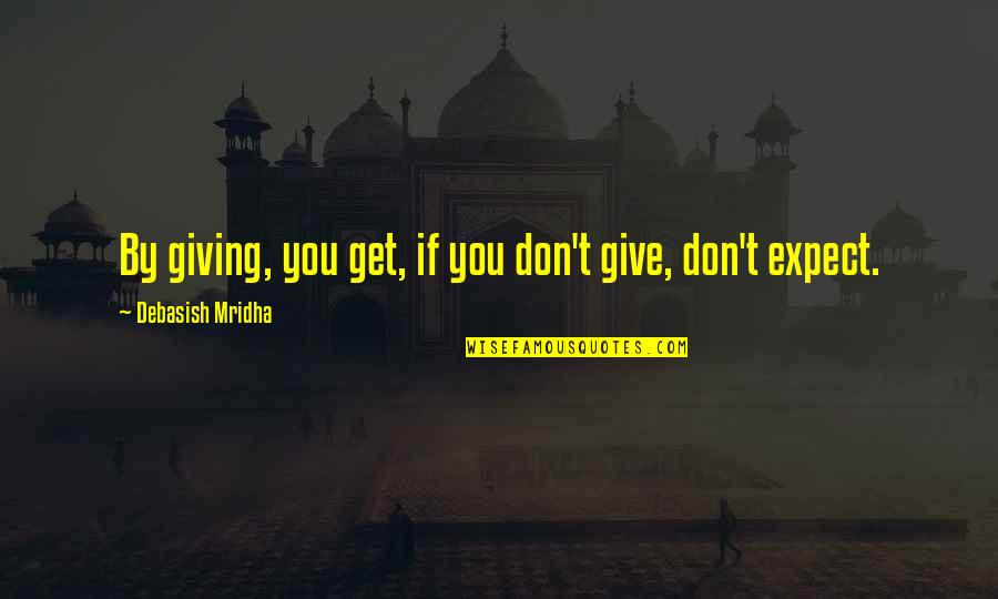 Don't Give Up In Love Quotes By Debasish Mridha: By giving, you get, if you don't give,