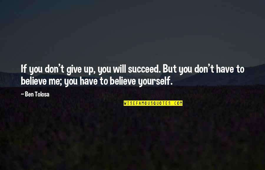 Don't Give Up Me Quotes By Ben Tolosa: If you don't give up, you will succeed.